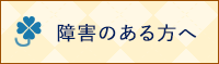 障害のある方へ